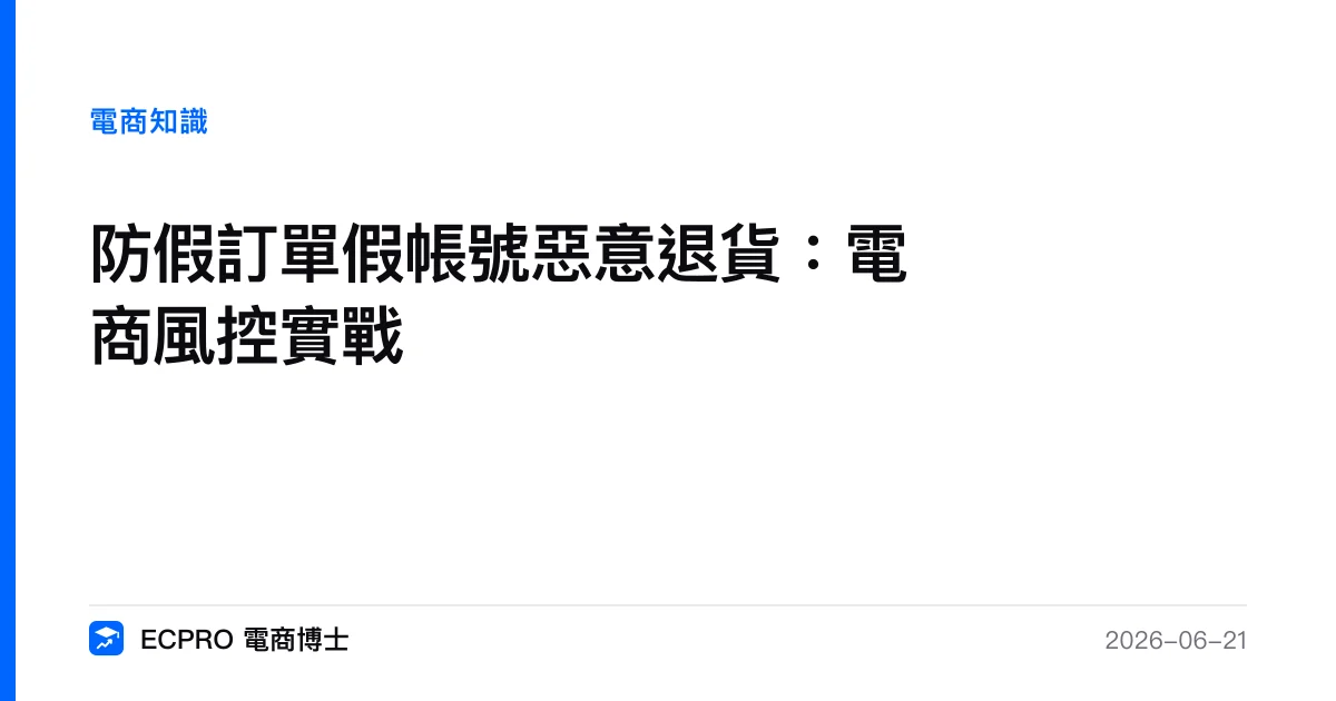 防假訂單假帳號惡意退貨：電商風控實戰｜ECPRO 電商博士