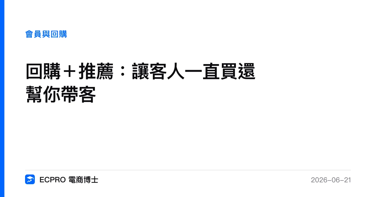 回購＋推薦：讓客人一直買還幫你帶客｜ECPRO 電商博士